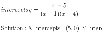 The intercepts of y=(x-5)/((x-1)(x-4)) is X Intercepts: (5,0),Y Intercepts: (0,-5/4)
